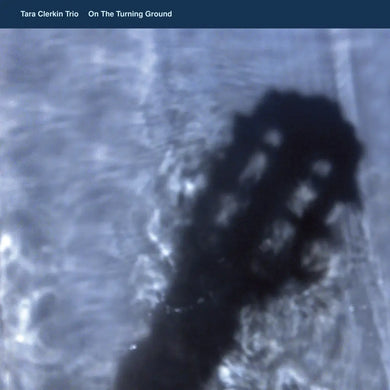 Tara Clerkin Trio | On The Turning Ground