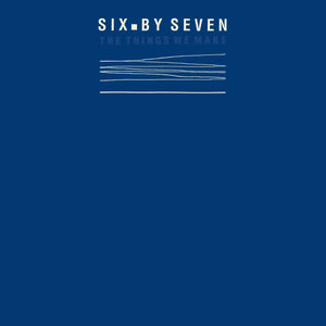 Six By Seven | The Things We Make