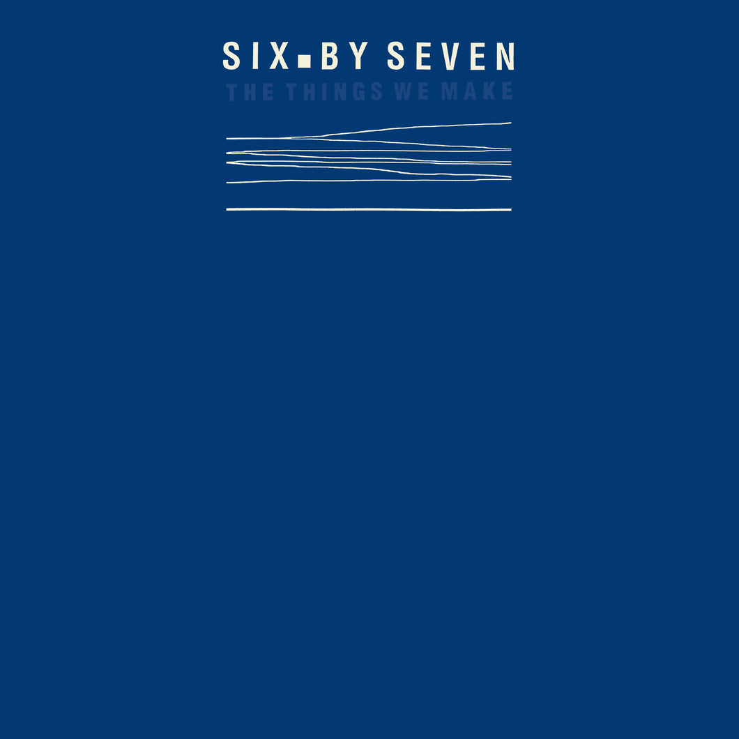 Six By Seven | The Things We Make
