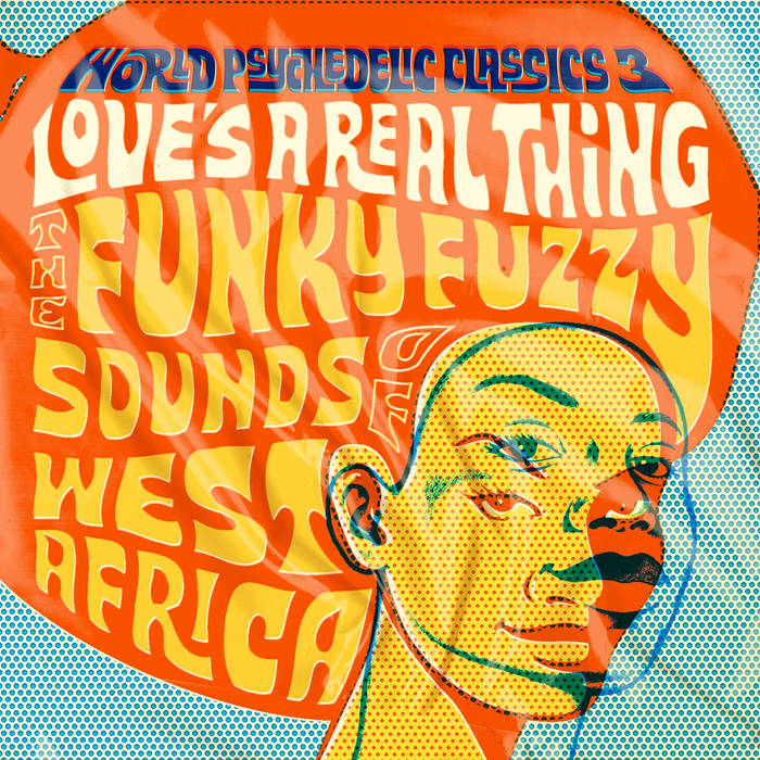 Various Artists | World Psychedelic Classics, Vol. 3: Love’s A Real Thing: The Funky Fuzzy Sounds of West Africa