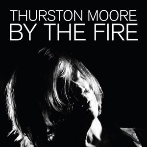 Thurston Moore | By The Fire